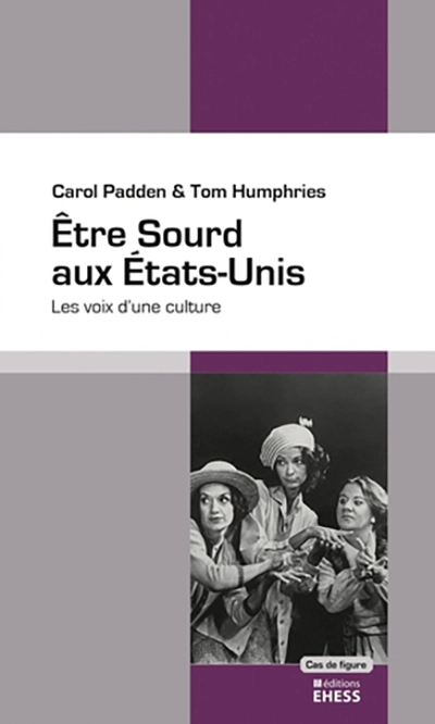 L'image est la première de couverture de l'ouvrage soutenu qui comprend : - Le titre de l'ouvrage : Etre sourd aux Etats-Unis - La mention des auteurs : Carole Padden et Tom Humphries - La mention de l'éditeur : Editions de l'EHESS